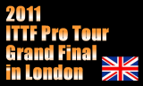 ITTFプロツアーグランドファイナル　2011年11月24日～27日　イギリスのロンドンで開催