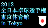 全日本卓球選手権　2012年01月17日(火)～22日(日)　東京体育館で開催